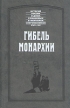 Гибель монархии Серия: История России и Дома Романовых в мемуарах современников XVII - XX вв инфо 8705s.